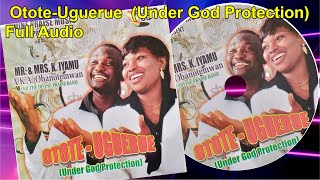 Mr. and Mrs. K. Iyamu - Otote-Uguerue  (Under God Protection) Full Audio