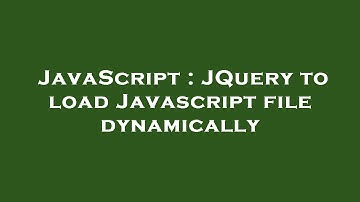 JavaScript : JQuery to load Javascript file dynamically