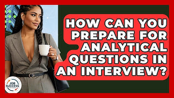How Can You Prepare For Analytical Questions In An Interview? - Job Success Network