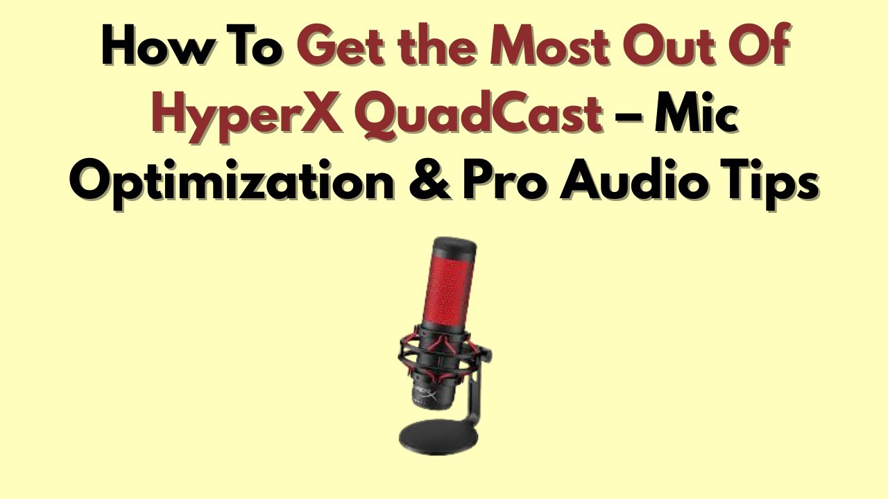 How To Get the Most Out Of HyperX QuadCast – Mic Optimization & Pro Audio Tips