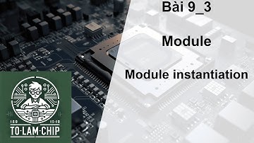 [Thiết kế vi mạch] Bài 9_3: Khai báo module _ module instance _ tips chuyển output