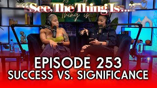 See, The Thing Is... Episode 253 | Success vs. Significance