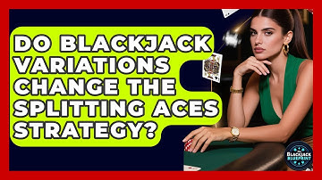Do Blackjack Variations Change The Splitting Aces Strategy? - The Blackjack Blueprint