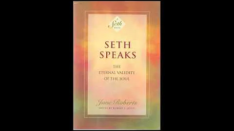 Seth Speaks- Eternal Validity of the Soul excerpts...