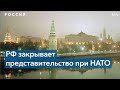 Россия закрывает постпредство при НАТО и бюро в Москве