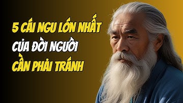 5 Cái Ngu Lớn Nhất Đời Người Cần Phải Tránh Mắc Phải