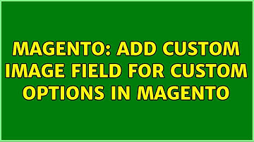 Magento: add custom image field for custom options in magento (2 Solutions!!)