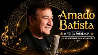 AMADO BATISTA ❤️ O REI DA SOFRÊNCIA 👑 AS MELHORES MÚSICAS ROMÂNTICAS | SÓ SUCESSOS 2026