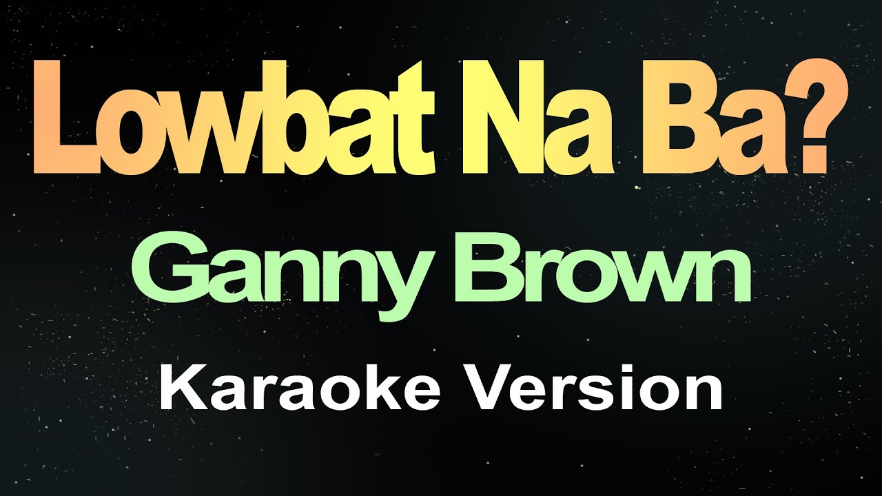 Lowbat Na Ba? - Ganny Brown (Karaoke Version)