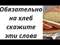 Обязательно на хлеб скажите  эти слова. | Тайна Жрицы |