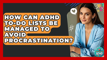 How Can ADHD To-do Lists Be Managed To Avoid Procrastination? - Managing Your ADHD