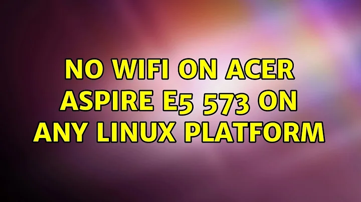 No Wifi on Acer Aspire E5 573 on any Linux Platform