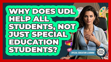 Why Does UDL Help All Students, Not Just Special Education Students? - Special Education Learning