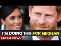 I&#39;M DOING THIS FOR MEGHAN / Meghan and Harry Latest News