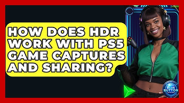How Does HDR Work With PS5 Game Captures And Sharing? - Blue Button Gaming