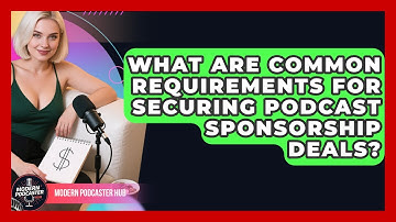 What Are Common Requirements for Securing Podcast Sponsorship Deals? | Modern Podcaster Hub News