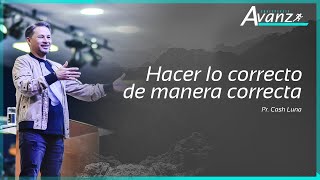 Hacer lo correcto de manera correcta  Pr. Cash Luna