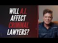 HOW WILL AI AFFECT CRIMINAL LAWYERS?