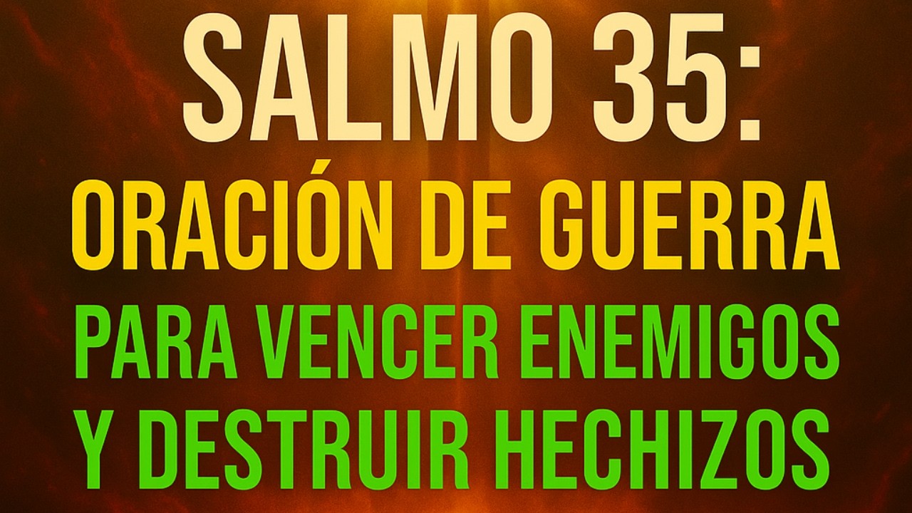 🔥 SALMO 35  ORACIÓN DE GUERRA PARA VENCER ENEMIGOS Y DESTRUIR HECHIZOS