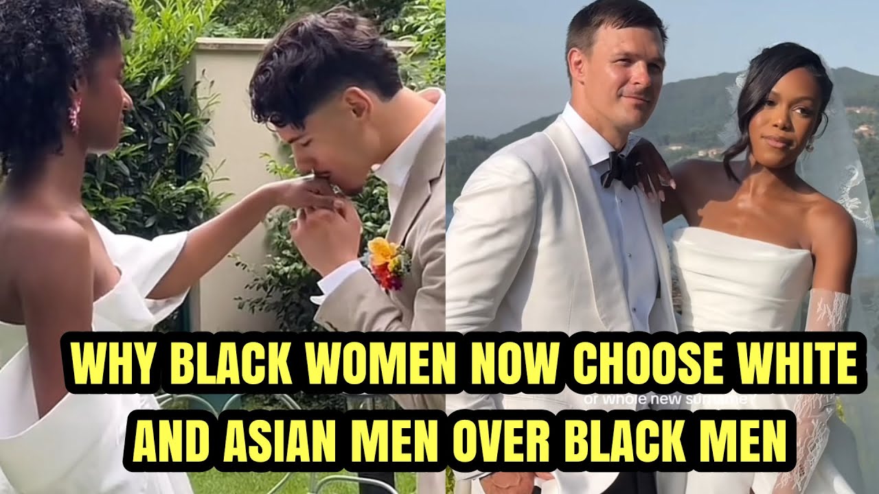 Why Many Black Women Are Choosing To Marry White Men  And Asian Men Over Black Men- Watch #viral