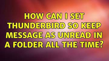 How can I set Thunderbird so keep message as unread in a folder all the time? (2 Solutions!!)