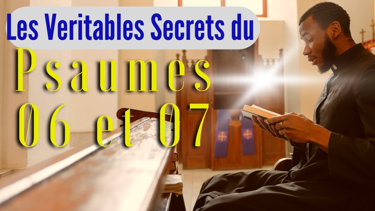 Les psaumes et leurs véritables secrets ; Les psaumes 06 et 07