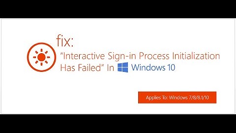 Interactive Sign-in Process Initialization Has Failed In Windows 10