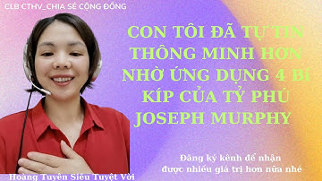 ngày 2: CON TRAI TÔI ĐÃ TỰ TIN,THÔNG MINH HƠN NHỜ ỨNG DỤNG 4 BÍ KÍP CỦA TỶ PHÚ JOSEPH MURPHY