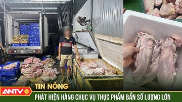 Phát hiện hàng chục vụ thực phẩm bẩn, bốc mùi chuẩn bị ‘lên bàn ăn’ của các thượng đế | ANTV