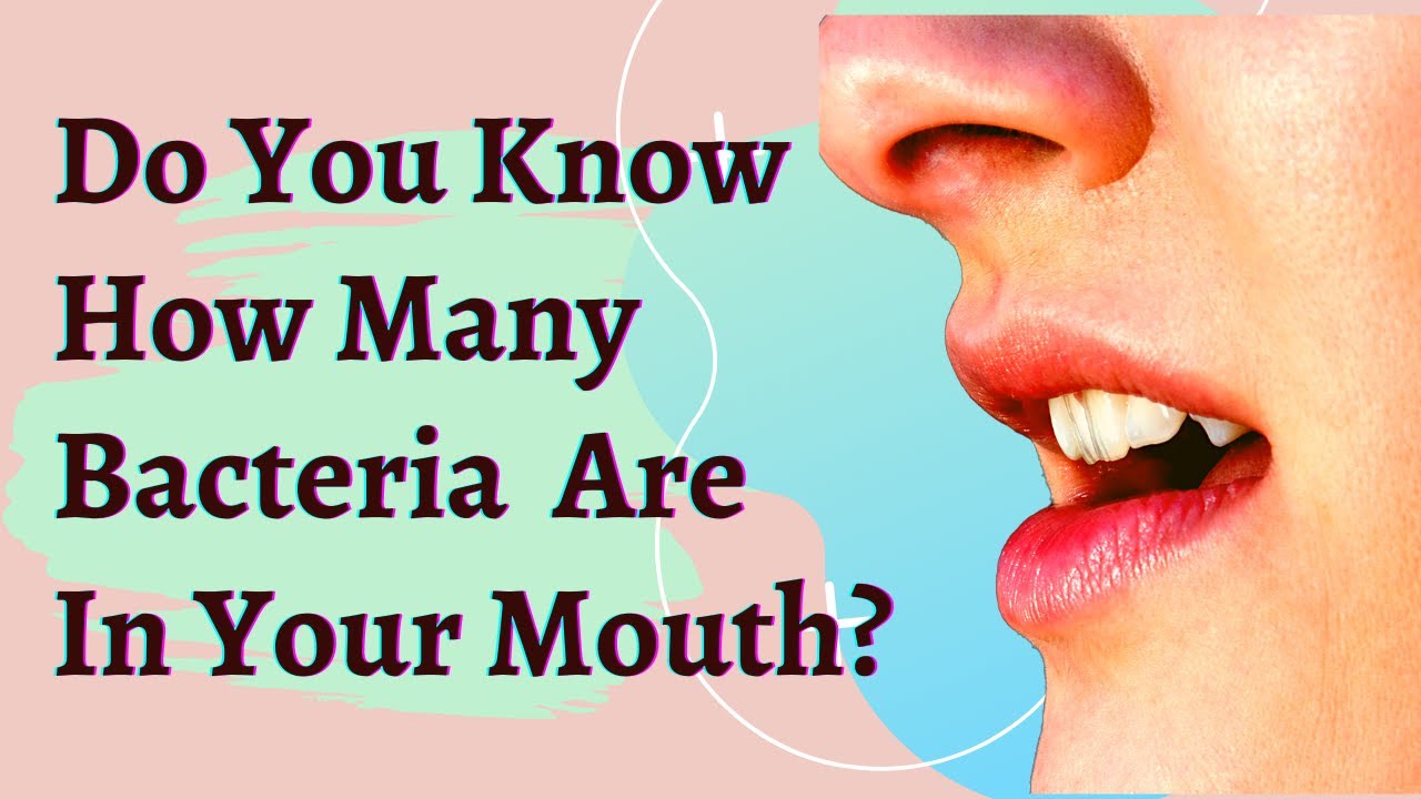 Do You Know How Many Bacteria Are In Your Mouth / Bacteria In Your
