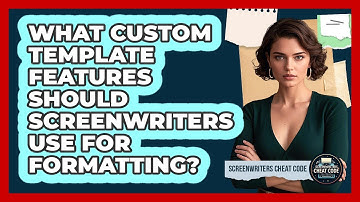 What Custom Template Features Should Screenwriters Use For Formatting? - Screenwriter