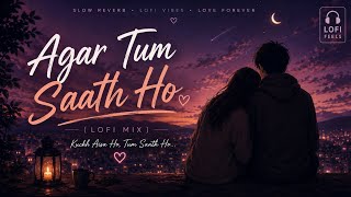 Agar Tum Saath Ho ❤️ | Lofi Mix | Slow Reverb | Heart Touching Vibes
