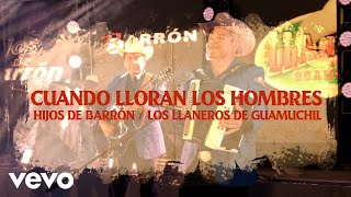 Hijos De Barron, Los Llaneros De Guamuchil - Cuando Lloran los Hombres (En Vivo)
