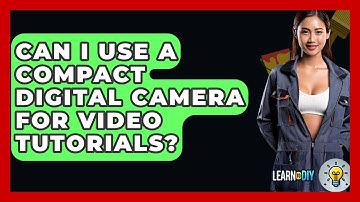 Can I Use a Compact Digital Camera for Video Tutorials? - LearnToDIY360.com