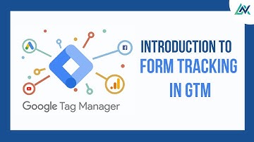 Mastering Form Tracking: A Comprehensive Guide with Google Tag Manager
