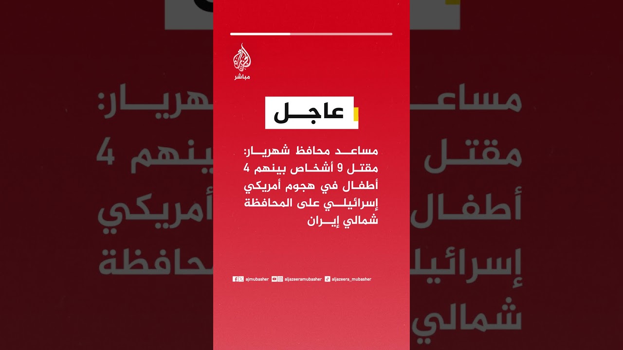 مساعد محافظ شهريار: مقتل 9 أشخاص بينهم 4 أطفال في هجوم أمريكي إسرائيلي على المحافظة شمالي إيران