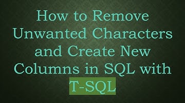 How to Remove Unwanted Characters and Create New Columns in SQL with T-SQL