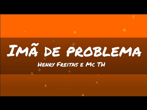 Imã de problema - Henry Freitas, Mc TH (letra)