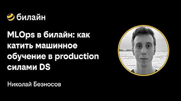 MLOps в билайн: как катить машинное обучение в production силами DS