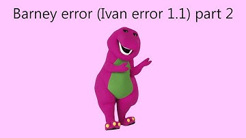 Barney Error (Ivan Error 1.1) Part 2