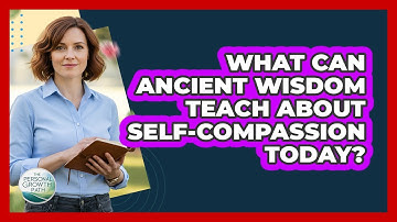 What Can Ancient Wisdom Teach About Self-compassion Today? - The Personal Growth Path