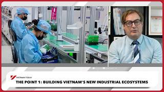 The Point 1: Building Vietnam's new industrial ecosystems | Vietnam Today