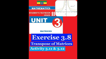Mathematics Grade 11 Unit 3 Exercise 3.8 and Activity 3.11&3.12 (Transpose of matrices)​