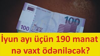 İyun Ayı Üçün 190 Manat Nə Vaxt Veriləcək?