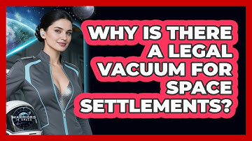 Why Is There A Legal Vacuum For Space Settlements? - Warriors In Space