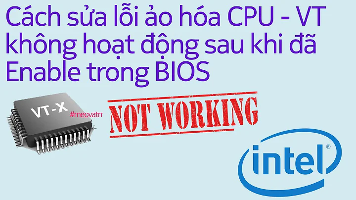 Cách sửa lỗi ảo hóa CPU - VT không hoạt động sau khi đã Enable trong BIOS