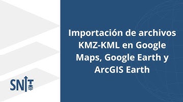 Importación de archivos KMZ-KML en Google Maps, Google Earth y ArcGIS Earth
