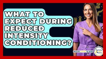 What To Expect During Reduced Intensity Conditioning? - Oncology Support Network
