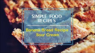 Banana Bread Recipe Sour Cream Banana Bread Recipe Sour Cream