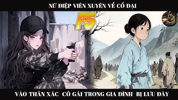 Nữ Điệp Viên Xuyên Về Cổ Đại Vào Thân Xác Cô Gái Trong Gia Đình Bị Lưu Đày | P5